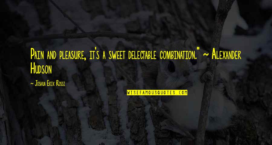 Susu Quotes By Joshua Erik Rossi: Pain and pleasure, it's a sweet delectable combination."