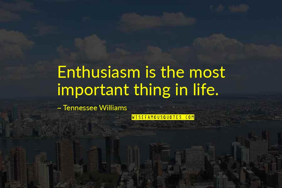 Susu Quotes By Tennessee Williams: Enthusiasm is the most important thing in life.