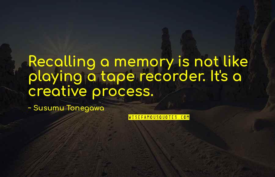 Susumu Quotes By Susumu Tonegawa: Recalling a memory is not like playing a