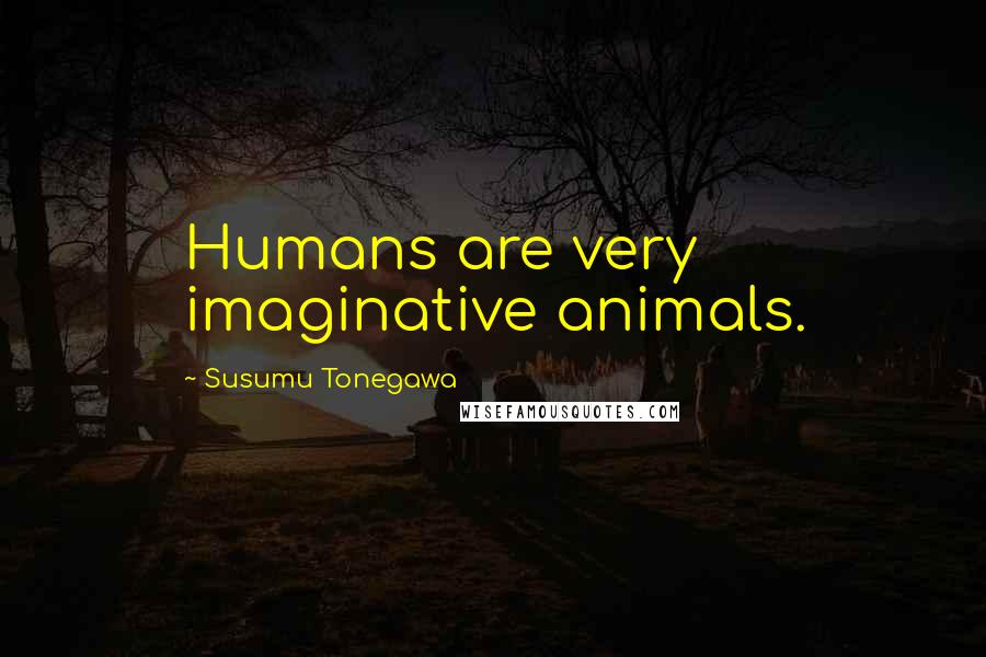 Susumu Tonegawa quotes: Humans are very imaginative animals.