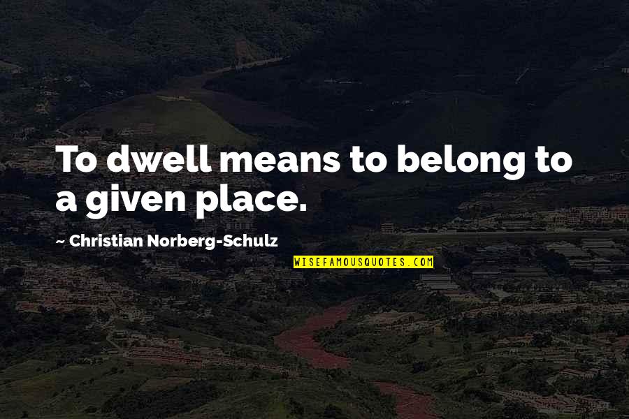 Susurrating Quotes By Christian Norberg-Schulz: To dwell means to belong to a given