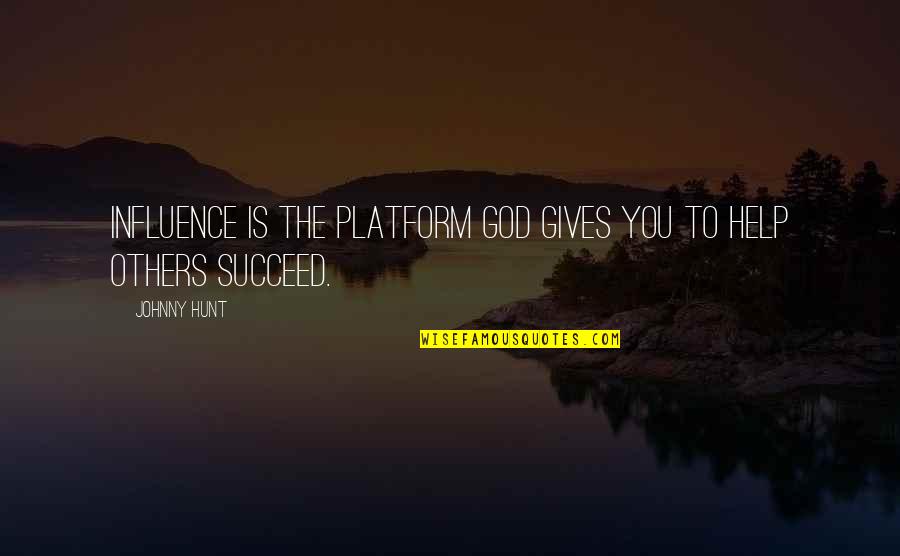 Susurration Define Quotes By Johnny Hunt: Influence is the platform God gives you to