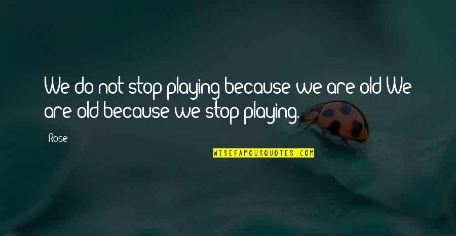 Suszone Sliwki Quotes By Rose: We do not stop playing because we are