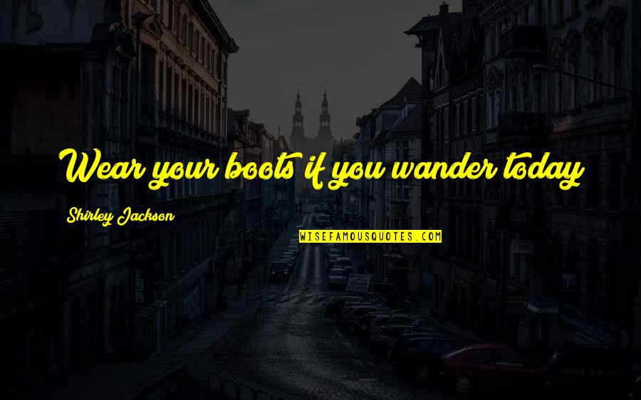 Suszone Sliwki Quotes By Shirley Jackson: Wear your boots if you wander today Suszone Sliwki Quotes By Shirley Jackson: Wear your boots if you wander today