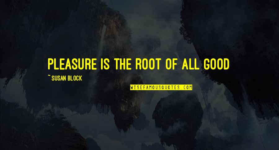 Suszone Sliwki Quotes By Susan Block: Pleasure is the Root of All Good Suszone Sliwki Quotes By Susan Block: Pleasure is the Root of All Good