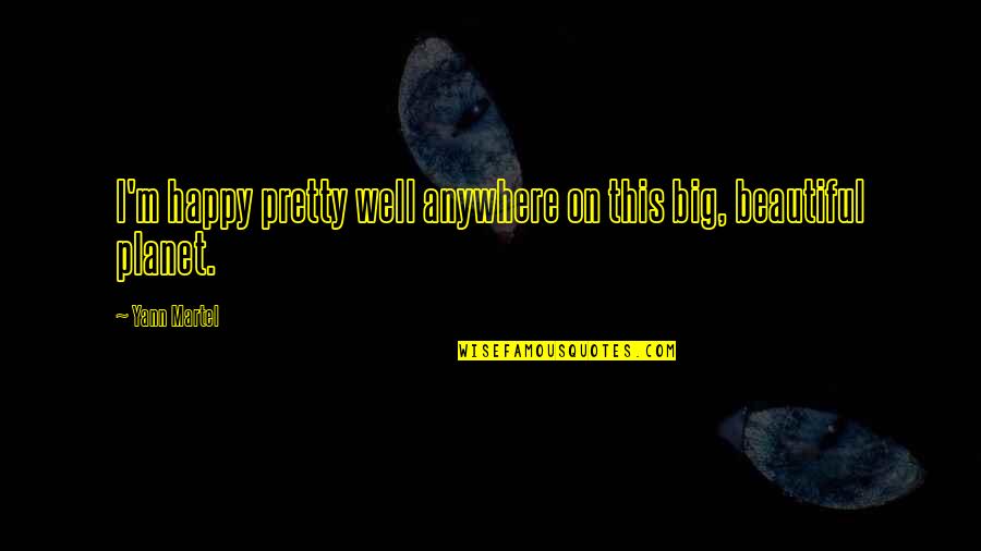 Suszone Sliwki Quotes By Yann Martel: I'm happy pretty well anywhere on this big,