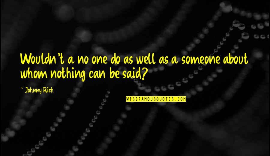 Sutadonya Quotes By Johnny Rich: Wouldn't a no one do as well as