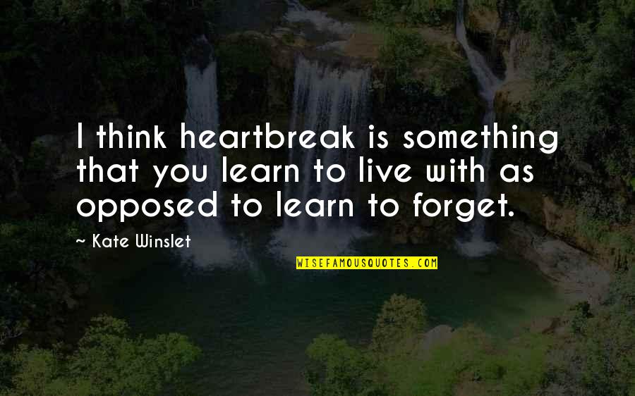 Sutadonya Quotes By Kate Winslet: I think heartbreak is something that you learn Sutadonya Quotes By Kate Winslet: I think heartbreak is something that you learn