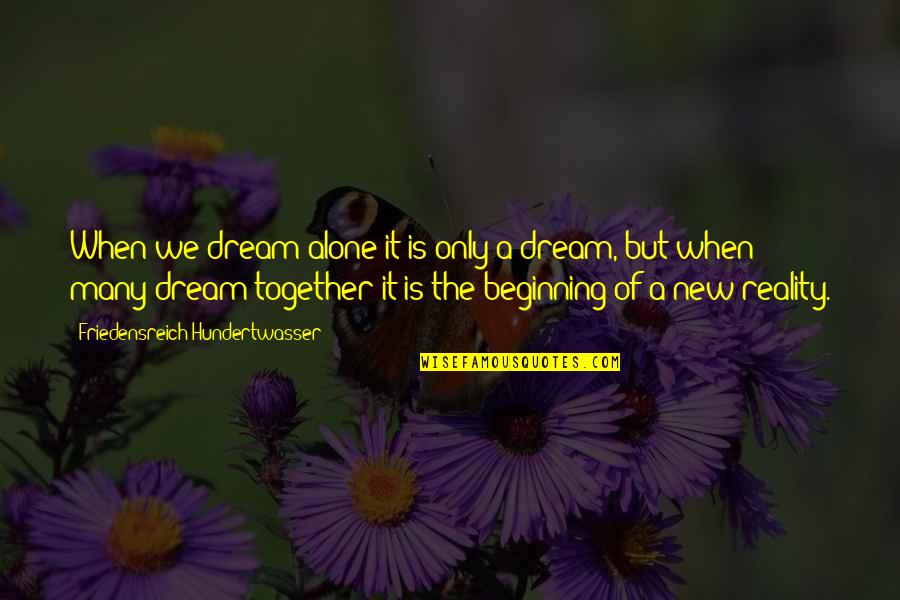 Sutapa Adhikari Quotes By Friedensreich Hundertwasser: When we dream alone it is only a Sutapa Adhikari Quotes By Friedensreich Hundertwasser: When we dream alone it is only a