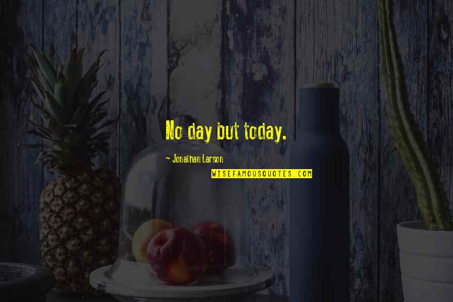 Sutapa Sikar Quotes By Jonathan Larson: No day but today.