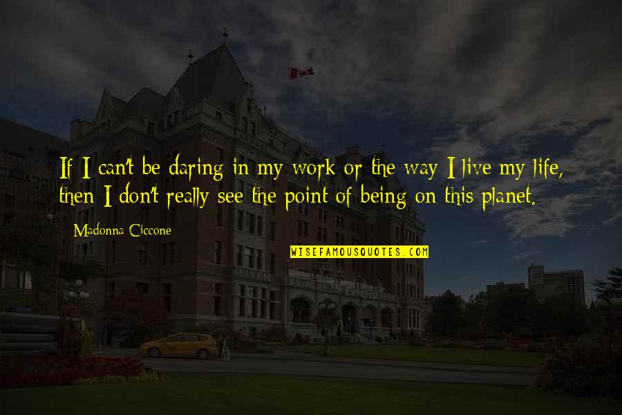 Sutaputra Quotes By Madonna Ciccone: If I can't be daring in my work