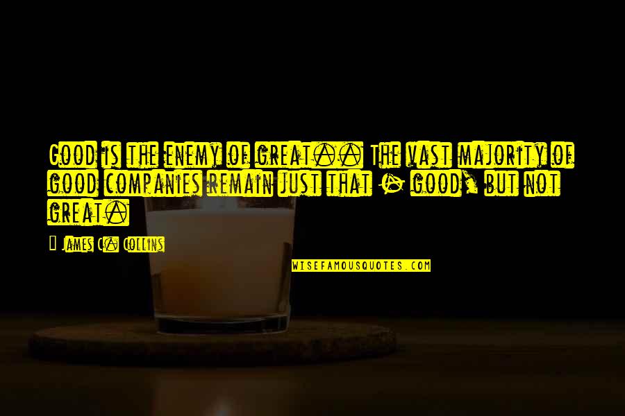 Sutaragan Quotes By James C. Collins: Good is the enemy of great.. The vast Sutaragan Quotes By James C. Collins: Good is the enemy of great.. The vast
