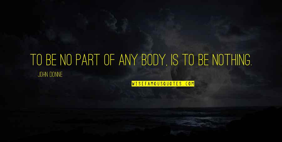 Sutaragan Quotes By John Donne: To be no part of any body, is Sutaragan Quotes By John Donne: To be no part of any body, is