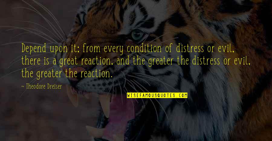 Sutartys Quotes By Theodore Dreiser: Depend upon it; from every condition of distress Sutartys Quotes By Theodore Dreiser: Depend upon it; from every condition of distress