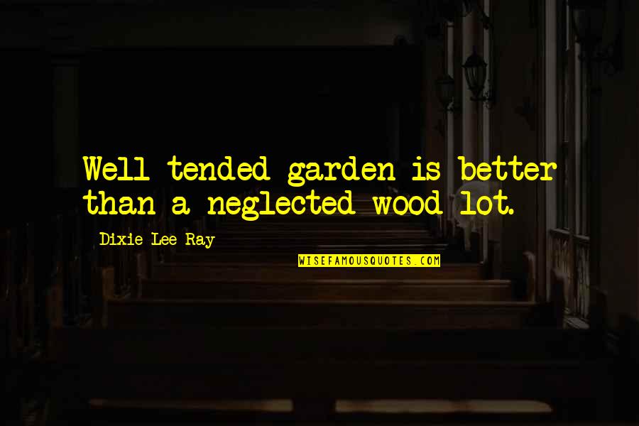 Sutch Electric Quotes By Dixie Lee Ray: Well tended garden is better than a neglected