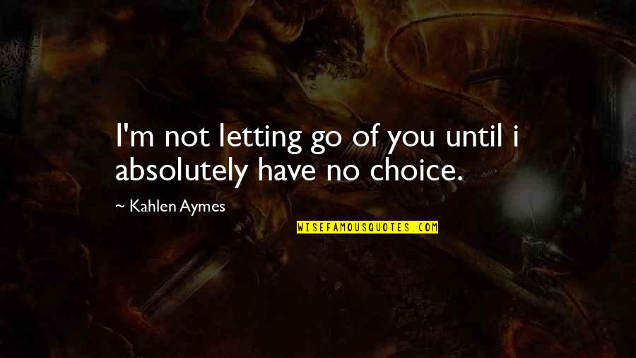 Sutchering Quotes By Kahlen Aymes: I'm not letting go of you until i Sutchering Quotes By Kahlen Aymes: I'm not letting go of you until i