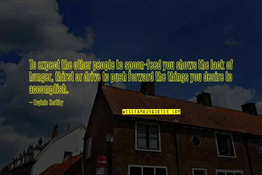 Sutchi Quotes By Euginia Herlihy: To expect the other people to spoon-feed you