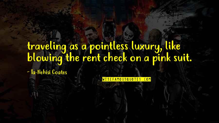Sutcliffes Pools Quotes By Ta-Nehisi Coates: traveling as a pointless luxury, like blowing the