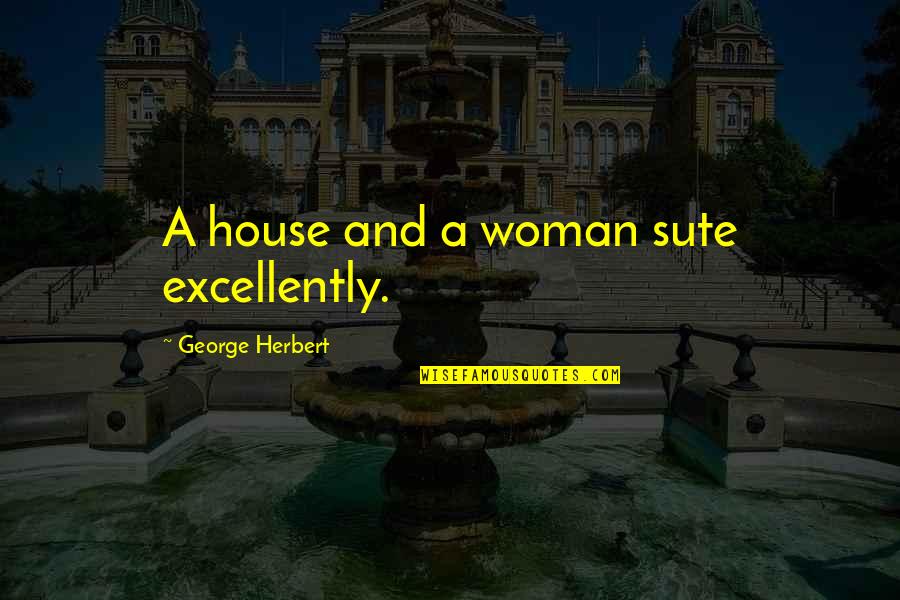 Sute Quotes By George Herbert: A house and a woman sute excellently. Sute Quotes By George Herbert: A house and a woman sute excellently.