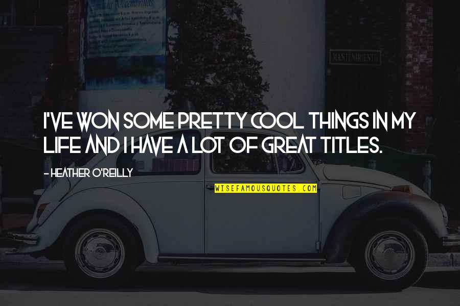 Sute Quotes By Heather O'Reilly: I've won some pretty cool things in my