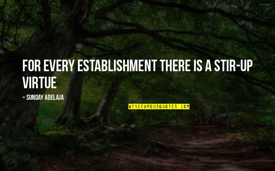 Sute Quotes By Sunday Adelaja: For every establishment there is a stir-up virtue Sute Quotes By Sunday Adelaja: For every establishment there is a stir-up virtue