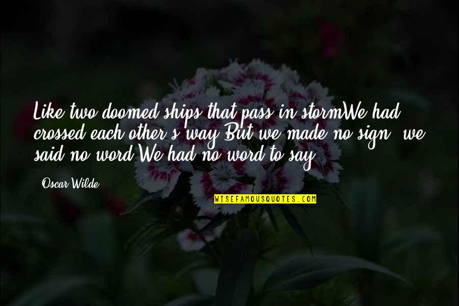 Suter Quotes By Oscar Wilde: Like two doomed ships that pass in stormWe Suter Quotes By Oscar Wilde: Like two doomed ships that pass in stormWe