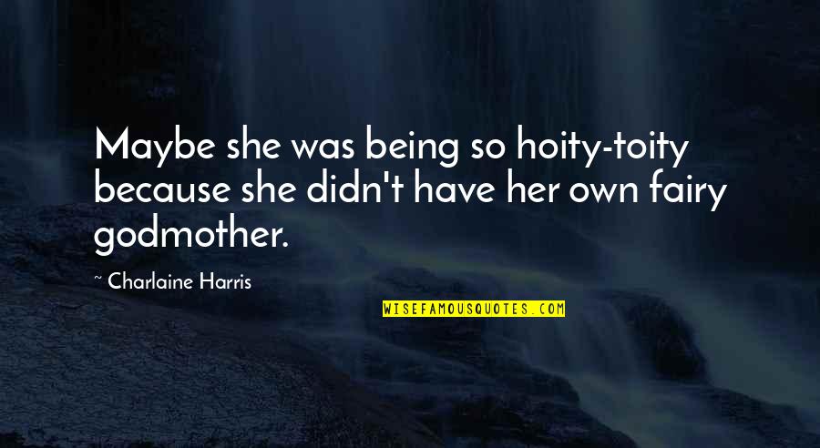 Sutera Cordata Quotes By Charlaine Harris: Maybe she was being so hoity-toity because she Sutera Cordata Quotes By Charlaine Harris: Maybe she was being so hoity-toity because she
