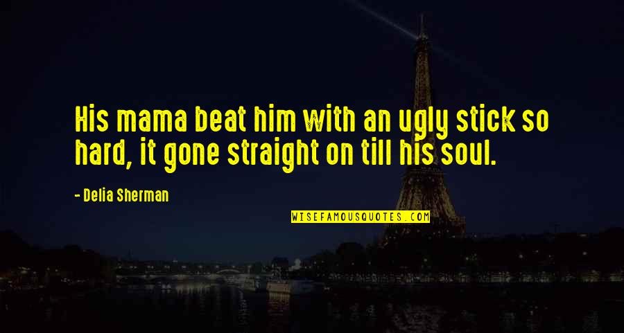 Sutera Cordata Quotes By Delia Sherman: His mama beat him with an ugly stick