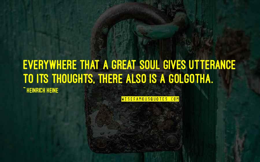 Sutera Cordata Quotes By Heinrich Heine: Everywhere that a great soul gives utterance to Sutera Cordata Quotes By Heinrich Heine: Everywhere that a great soul gives utterance to