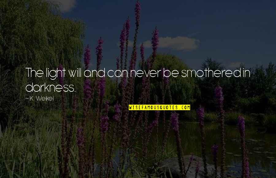 Sutfin Funeral Chapel Quotes By K. Weikel: The light will and can never be smothered
