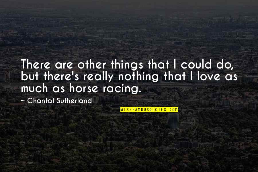 Sutherland's Quotes By Chantal Sutherland: There are other things that I could do,