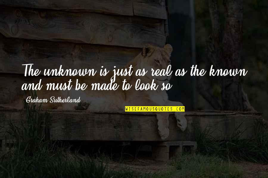 Sutherland's Quotes By Graham Sutherland: The unknown is just as real as the