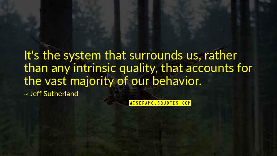 Sutherland's Quotes By Jeff Sutherland: It's the system that surrounds us, rather than