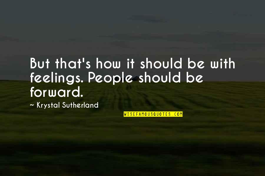 Sutherland's Quotes By Krystal Sutherland: But that's how it should be with feelings.