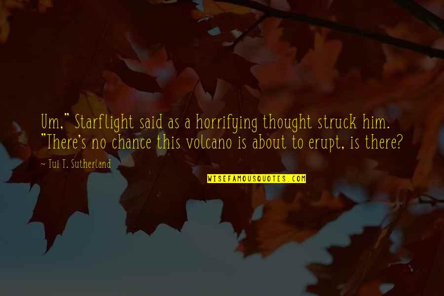 Sutherland's Quotes By Tui T. Sutherland: Um," Starflight said as a horrifying thought struck