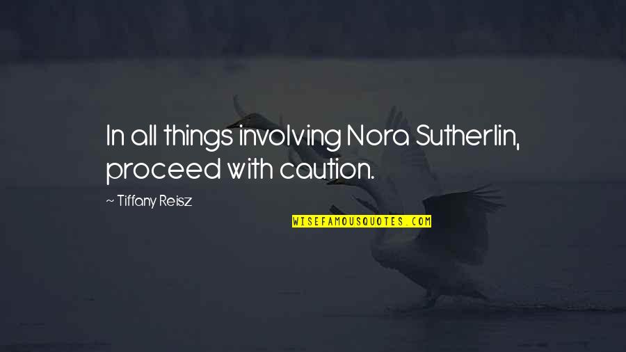 Sutherlin Quotes By Tiffany Reisz: In all things involving Nora Sutherlin, proceed with Sutherlin Quotes By Tiffany Reisz: In all things involving Nora Sutherlin, proceed with
