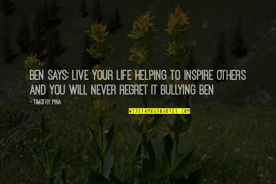 Sutileza En Quotes By Timothy Pina: Ben Says: Live your life helping to inspire Sutileza En Quotes By Timothy Pina: Ben Says: Live your life helping to inspire