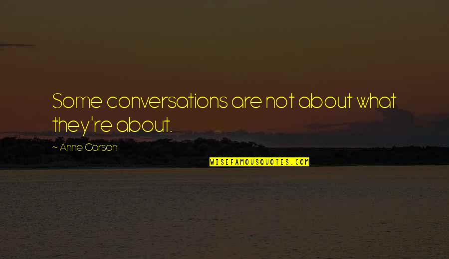 Sutilmente En Quotes By Anne Carson: Some conversations are not about what they're about.