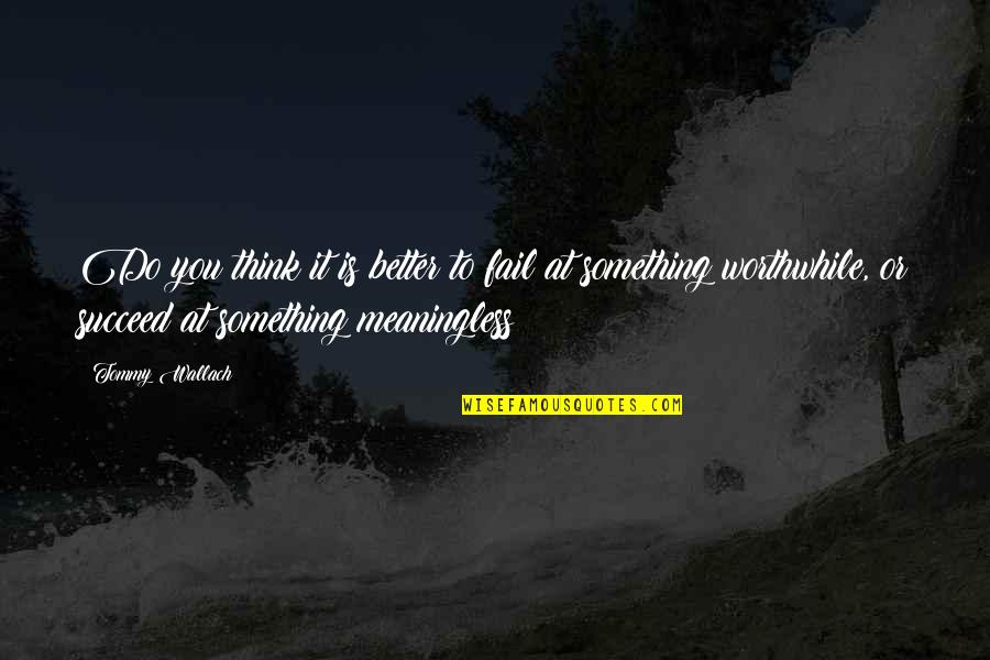 Sutilmente Letra Quotes By Tommy Wallach: Do you think it is better to fail Sutilmente Letra Quotes By Tommy Wallach: Do you think it is better to fail