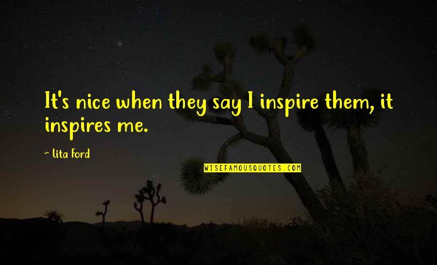Sutinior Quotes By Lita Ford: It's nice when they say I inspire them,