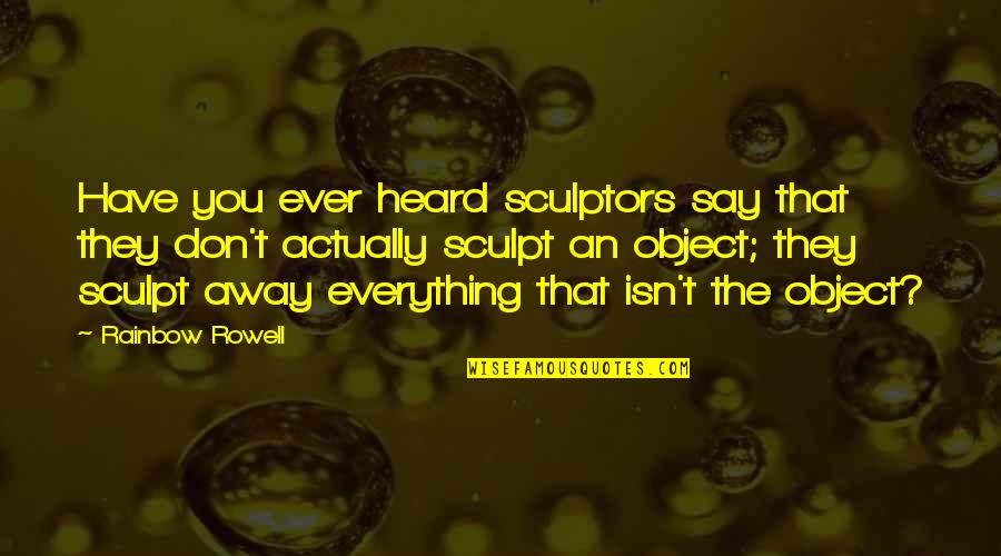 Sutkowski Coat Quotes By Rainbow Rowell: Have you ever heard sculptors say that they Sutkowski Coat Quotes By Rainbow Rowell: Have you ever heard sculptors say that they