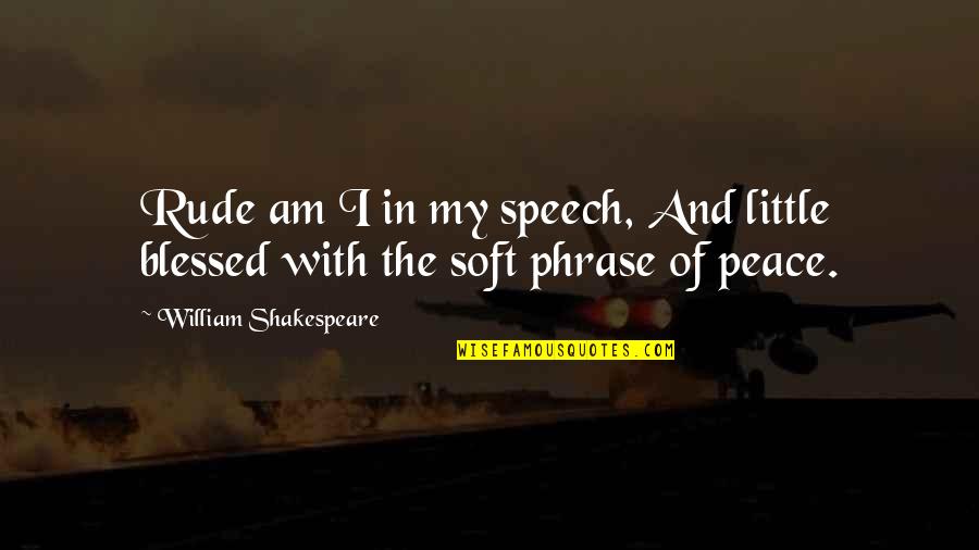 Sutkowski Law Quotes By William Shakespeare: Rude am I in my speech, And little