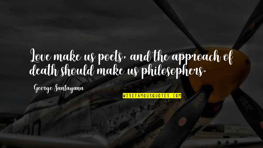 Sutkowski Peoria Quotes By George Santayana: Love make us poets, and the approach of Sutkowski Peoria Quotes By George Santayana: Love make us poets, and the approach of