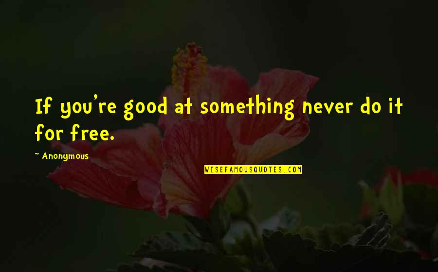 Sutlers Quotes By Anonymous: If you're good at something never do it