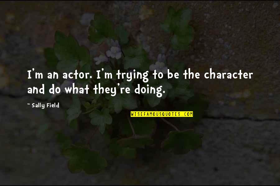 Sutlers Quotes By Sally Field: I'm an actor. I'm trying to be the