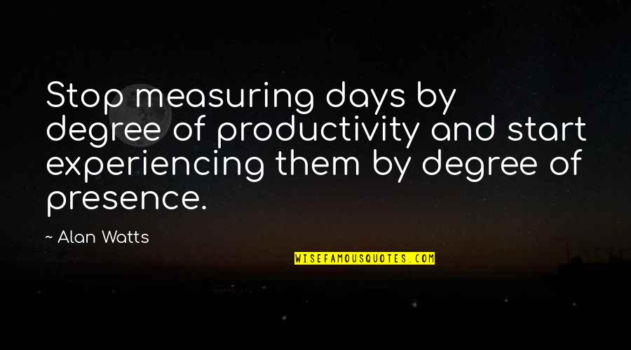 Sutley Quotes By Alan Watts: Stop measuring days by degree of productivity and