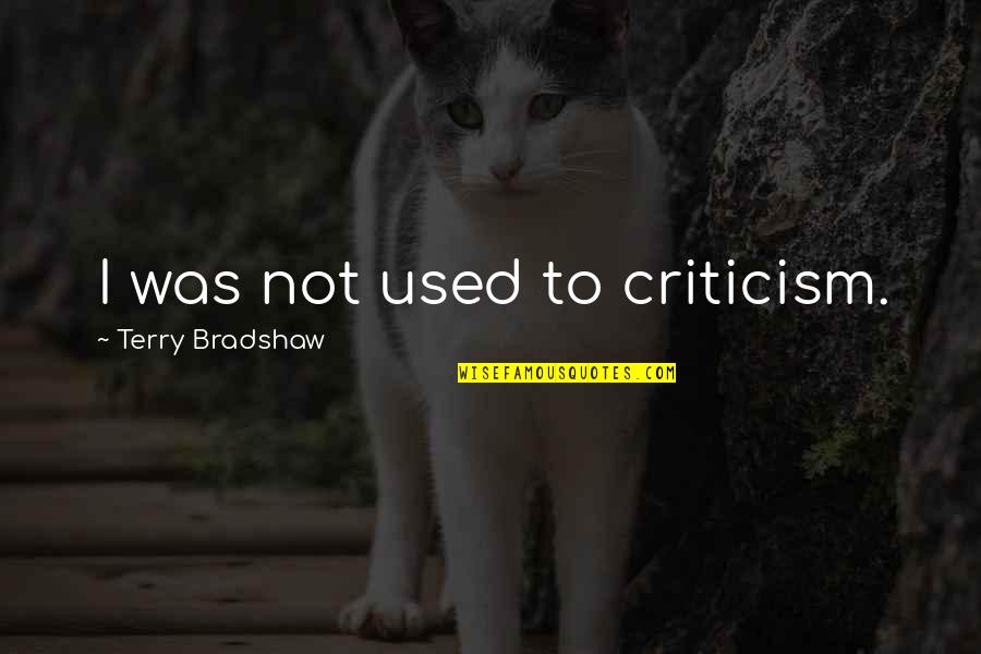 Sutley Quotes By Terry Bradshaw: I was not used to criticism.