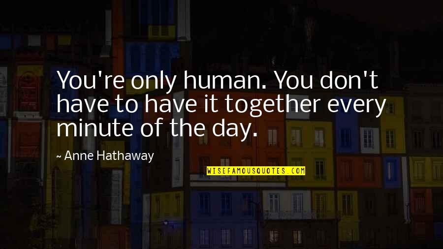 Sutradara Habibie Quotes By Anne Hathaway: You're only human. You don't have to have