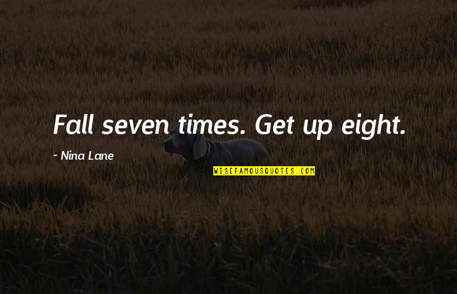 Sutradhar Portal Quotes By Nina Lane: Fall seven times. Get up eight. Sutradhar Portal Quotes By Nina Lane: Fall seven times. Get up eight.