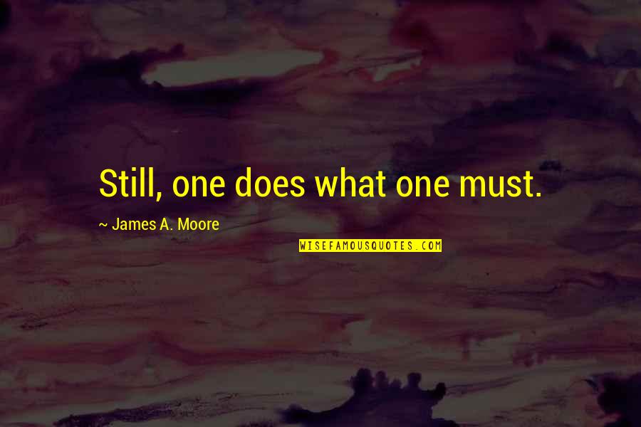Sutrisno Pangaribuan Quotes By James A. Moore: Still, one does what one must.
